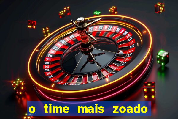 o time mais zoado do mundo